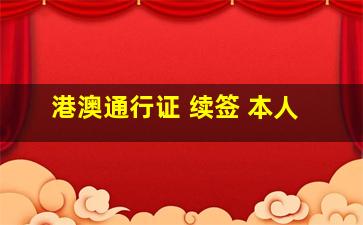 港澳通行证 续签 本人